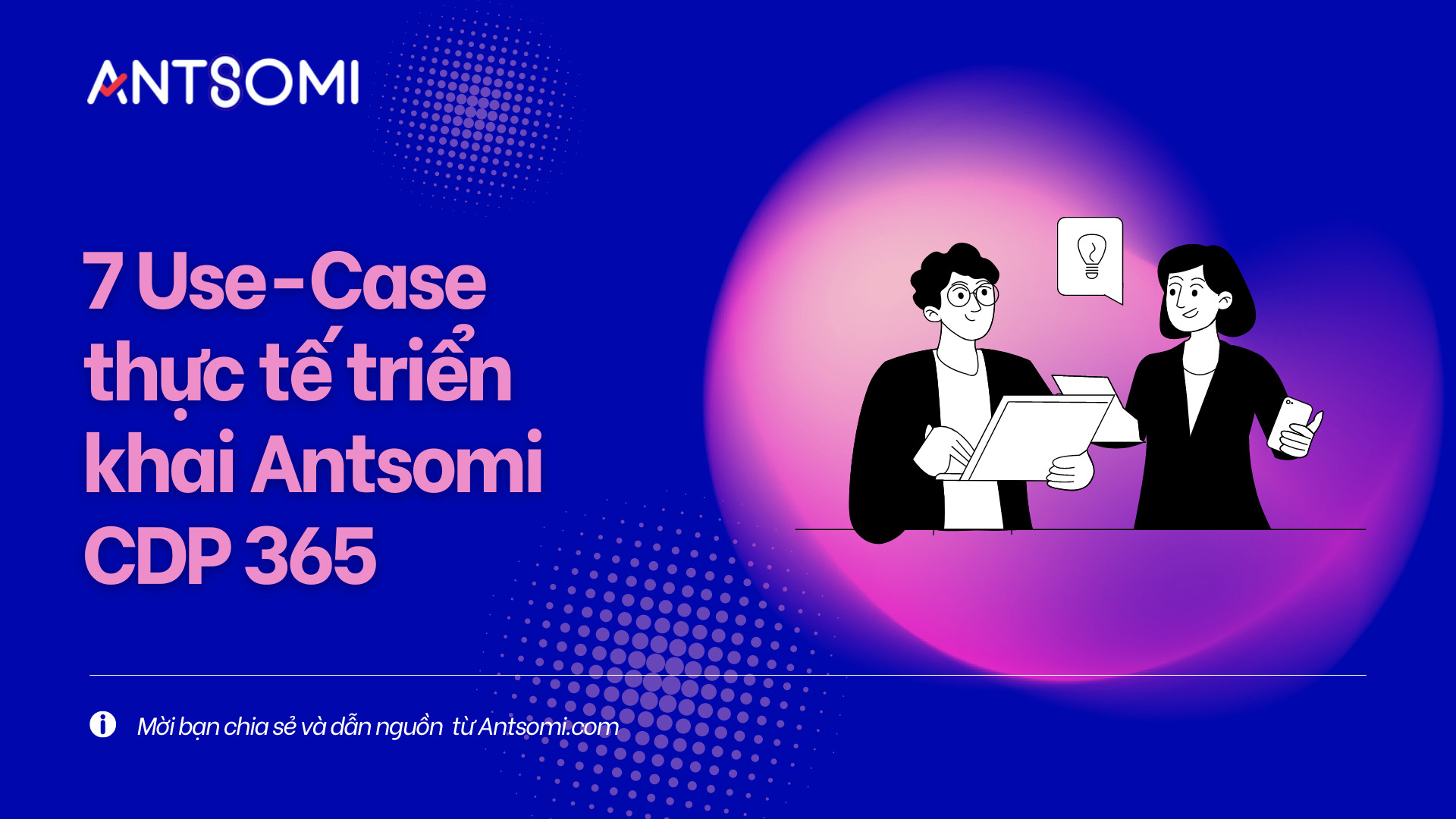 7 Use Case thực tế triển khai Antsomi CDP và khách hàng