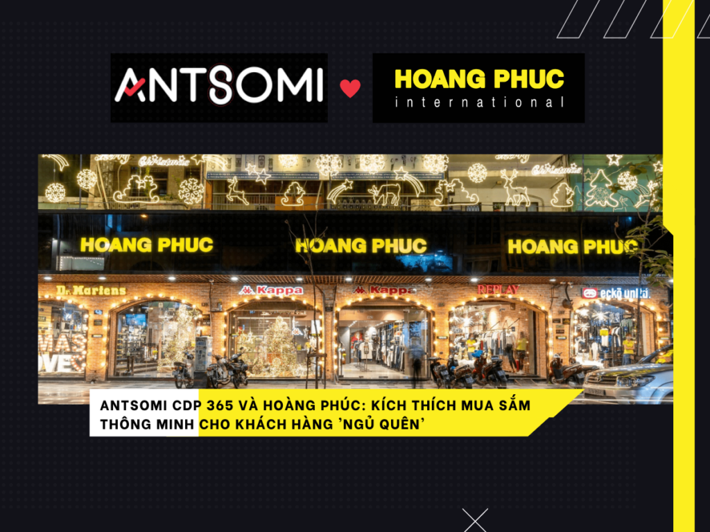 Antsomi CDP 365 và Hoàng Phúc: Đánh thức mua sắm trở lại cho khách hàng 'Ngủ Quên'