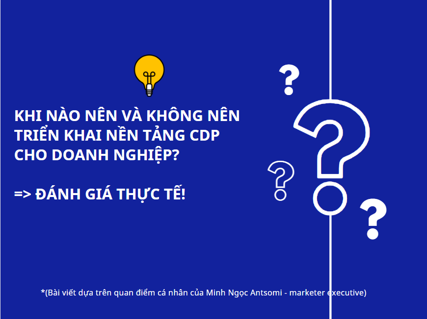 KHI NÀO NÊN VÀ KHÔNG NÊN TRIỂN KHAI NỀN TẢNG CDP CHO DOANH NGHIỆP - ĐÁNH GIÁ THỰC TẾ!